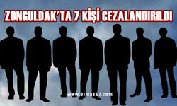 Zonguldak'ta 7 kişi cezalandırıldı!