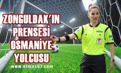 Zonguldak’ın prensesi Osmaniye’ye gidiyor