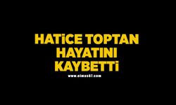 Hatice Toptan hayatını kaybetti