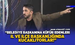 "Belediye başkanına küfür edenleri il ve ilçe başkanlığında kucaklıyorlar!"