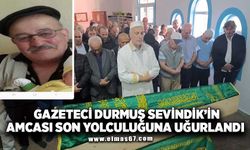 GAZETECİ DURMUŞ SEVİNDİK'İN AMCASI SON YOLCULUĞUNA UĞURLANDI