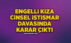 Engelli kıza cinsel istismar davasında karar çıktı