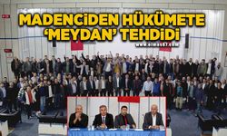 Madenciden hükümete ‘meydan’ tehdidi