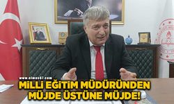 Milli Eğitim Müdüründen müjde üstüne müjde!