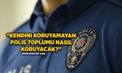 "Kendini koruyamayan polis, toplumu nasıl koruyacak?"