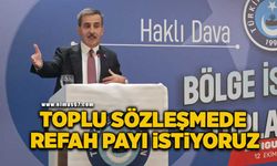 "Toplu sözleşme de refah payı istiyoruz"