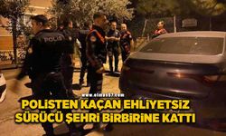 Polisten kaçan ehliyetsiz sürücü şehri birbirine kattı