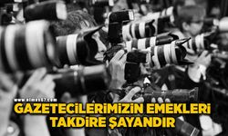 “Gazetecilerimizin emekleri takdire şayandır”