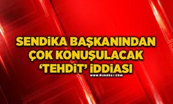 Sendika başkanından çok konuşulacak ‘tehdit’ iddiası