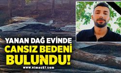 Yanan dağ evinde cansız bedeni bulundu