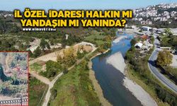 “İl Özel İdaresi halkın yanında mı yandaşın yanında mı?”