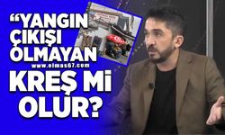 "Yangın çıkışı olmayan kreş mi olur?"