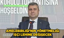 Amelebirliği'nin yönetmeliği işçi lehine değişecek