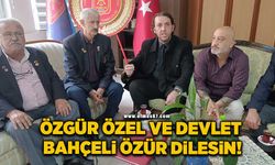 "Özgür Özel ve Devlet Bahçeli özür dilesin!"