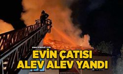 Evin çatısı alev alev yandı