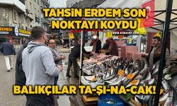 Tahsin Erdem, balıkçılara adresi gösterdi!