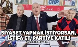 "SİYASET YAPMAK İSTİYORSAN, İSTİFA ET, PARTİYE KATIL!"