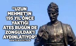 "Uzun Mehmet’in 195 Yıl Önce Yaktığı Ateş Bugün de Zonguldak’ı Aydınlatıyor"