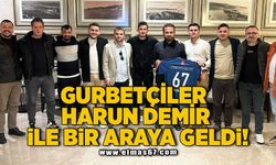 GURBETÇİLER HARUN DEMİR İLE BİR ARAYA GELDİ!