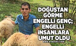 Doğuştan görme engelli genç; engelli insanlara umut oldu