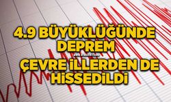 4.9 büyüklüğünde deprem: Çevre illerden de hissedildi