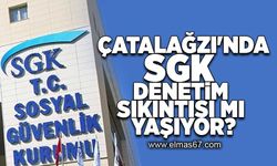 Çatalağzı'nda SGK denetim sıkıntısı mı yaşıyor!