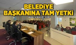 Belediye başkanına tam yetki!