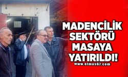 MADENCİLİK SEKTÖRÜ MASAYA YATIRILDI!