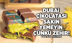 Dubai Çikolatası sakın yemeyin çünkü zehir!