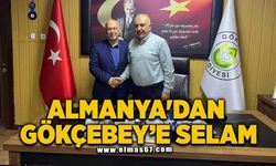 ALMANYA'DAN GÖKÇEBEY’E SELAM