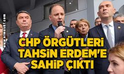 CHP ÖRGÜTLERİ TAHSİN ERDEM'E SAHİP ÇIKTI