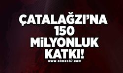 Çatalağzı'na 150 Milyonluk katkı!