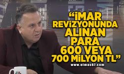 “İmar Planı Revizyonu’ndan alınan para 600 veya 700 milyon TL”