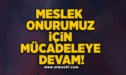 "Meslek onurumuz için mücadeleye devam!"