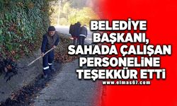 Belediye başkanı, sahada çalışan personeline teşekkür etti