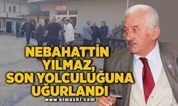 NEBAHATTİN YILMAZ, SON YOLCULUĞUNA UĞURLANDI