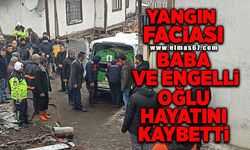 Yangın faciası: Baba ve engelli oğlu hayatını kaybetti