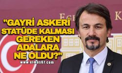 "GAYRİ ASKERİ STATÜDE KALMASI GEREKEN ADALARA NE OLDU?"