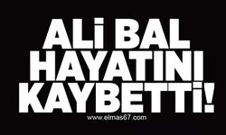 Ali Bal hayatını kaybetti!