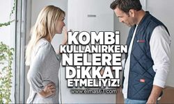 Kombi kullanırken nelere dikkat etmeliyiz!