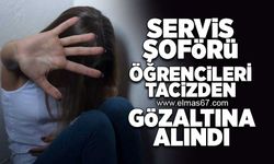 Servis şoförü öğrencileri tacizden gözaltına alındı!