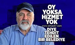 "Oy yoksa hizmet yok" diye  tehdit edilen bir belediye...