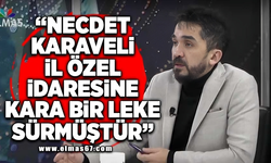 ‘Necdet Karaveli İl özel idaresine kara bir leke sürmüştür’