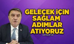 "Gelecek için sağlam adımlar atıyoruz"