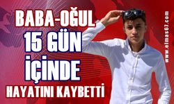 Baba-oğul 15 gün arayla hayatını kaybetti!