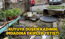 Kuyuya düşen kadının yardımına ekipler yetişti