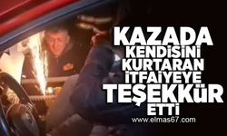 Kazada kendisini kurtaran itfaiye erine teşekkür etti!