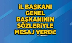 İl Başkanı genel başkanının sözleriyle mesaj verdi!