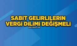 Sabit gelirlilerin vergi dilimi değişmeli