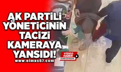 AK Partili yöneticinin tacizi kameraya yansıdı